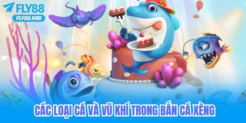 Các loại cá và vũ khí trong Bắn Cá Xèng tại Fly88